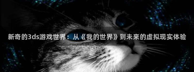 高德娱乐在线登录：新奇的3ds游戏世界：从《我的世界》到未来